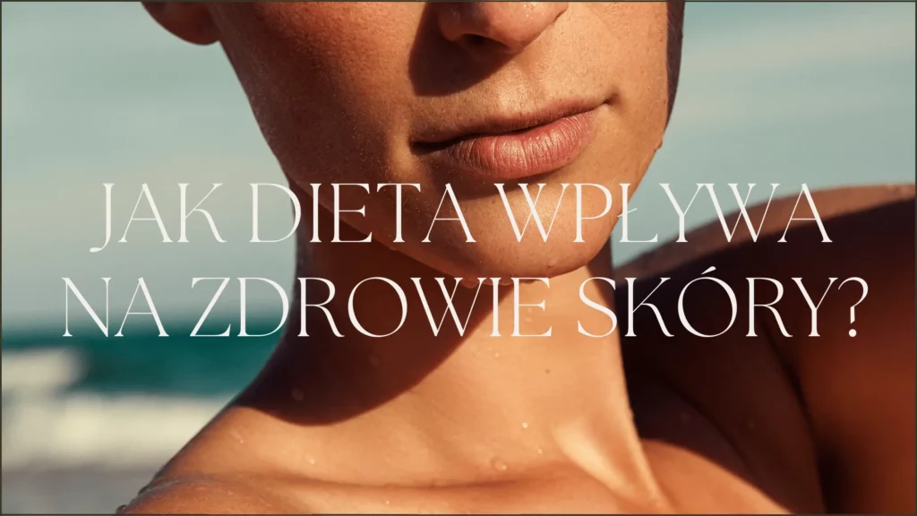 Jak dieta wpływa na zdrowie skóry?