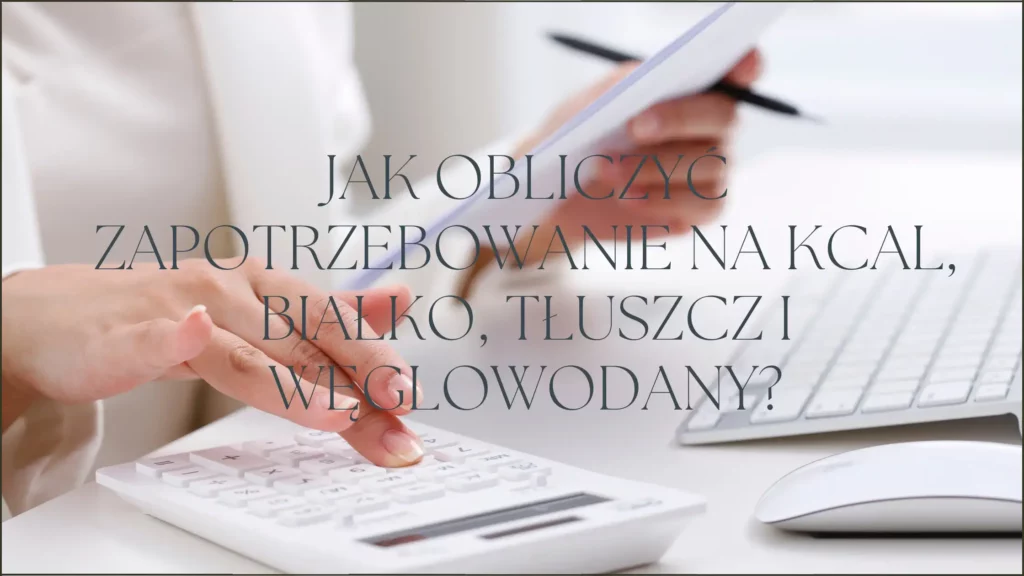 Jak obliczyć zapotrzebowanie na kcal, białko, tłuszcz,węglowodany