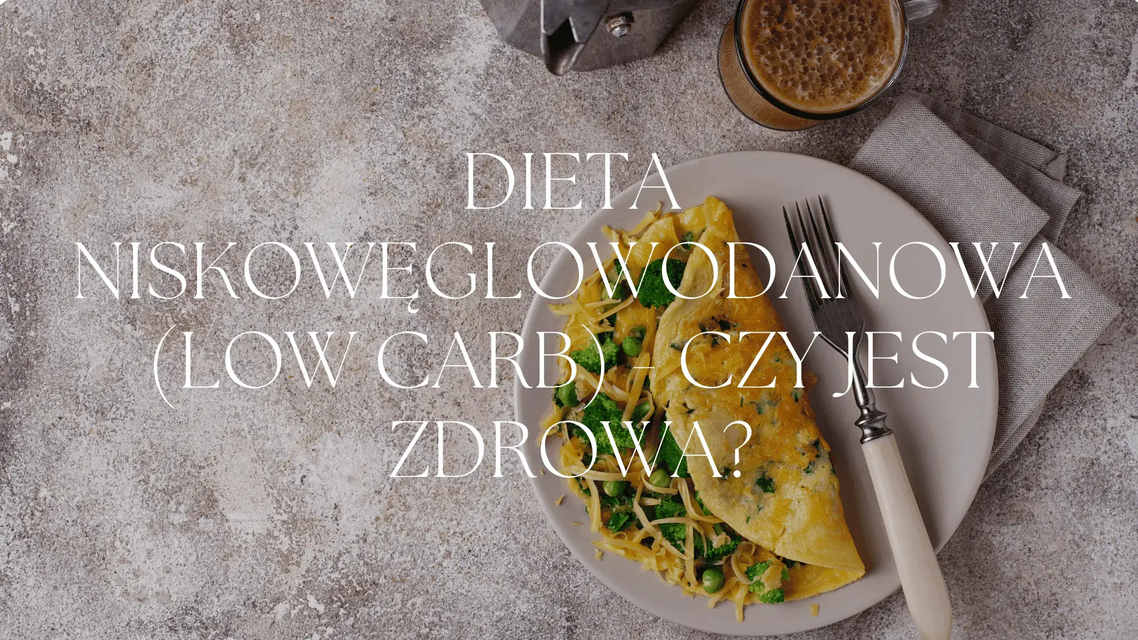 dieta niskowęglowodanowa (low carb) - czy jest zdrowa/